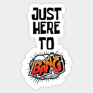 Just Here to Bang Sticker